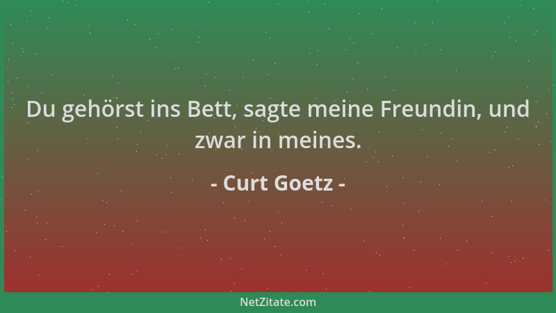 Curt Goetz - Du gehörst ins Bett, sagte meine Freundin, und zwar in meines....