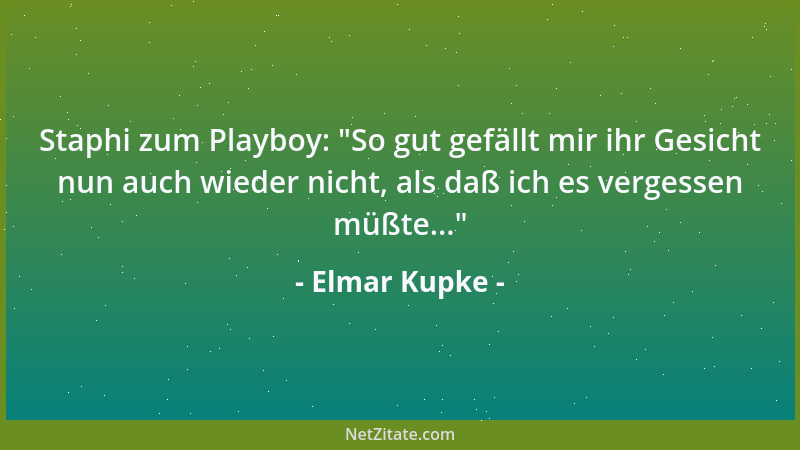 Elmar Kupke - Staphi zum Playboy:  "So gut gefällt mir ihr Gesicht nun auch wieder nicht, als daß ich es vergessen müßte... "...