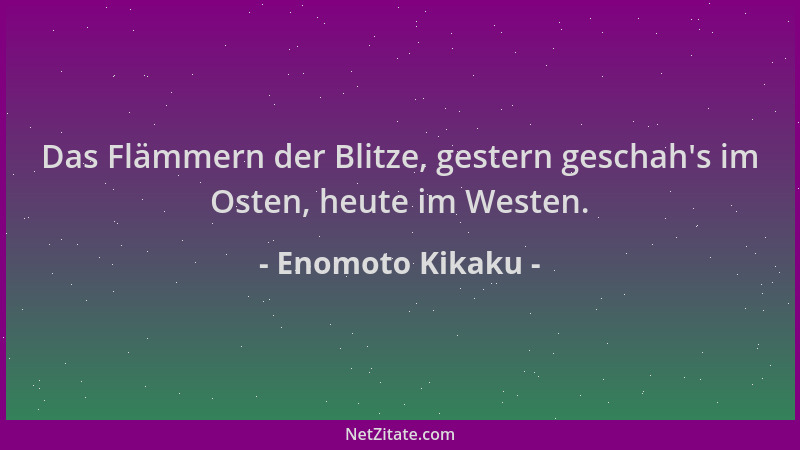 Enomoto Kikaku - Das Flämmern der Blitze, gestern geschah 's im Osten, heute im Westen....