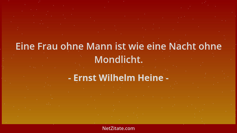 Ernst Wilhelm Heine - Eine Frau ohne Mann ist wie eine Nacht ohne Mondlicht....