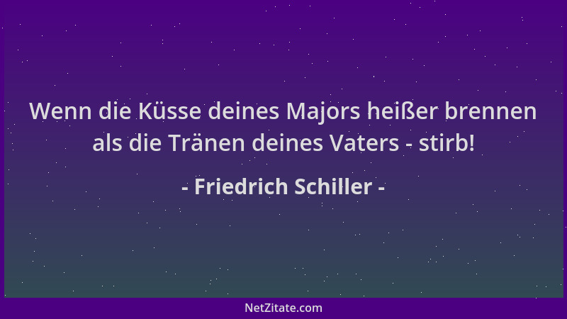 Friedrich Schiller - Wenn die Küsse deines Majors heißer brennen als die Tränen deines Vaters - stirb!...