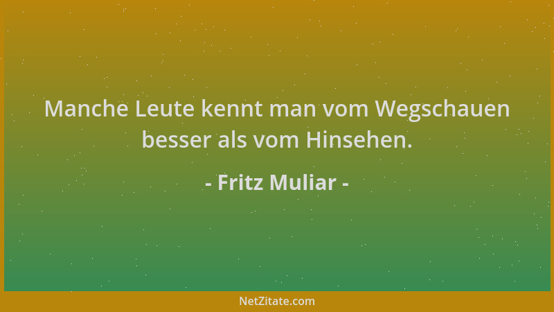 Fritz Muliar - Manche Leute kennt man vom Wegschauen besser als vom Hinsehen....