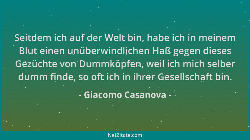 Giacomo Casanova - Seitdem ich auf der Welt bin, habe ich in meinem Blut einen unüberwindlichen Haß gegen dieses Gezüchte v...