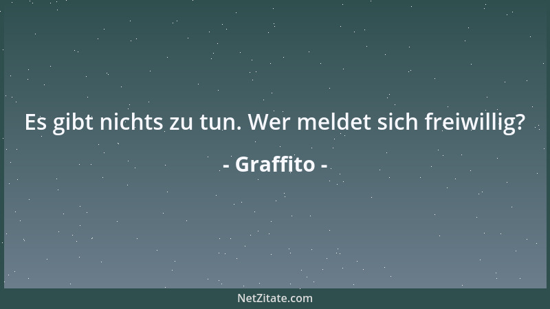 Graffito - Es gibt nichts zu tun. Wer meldet sich freiwillig?...