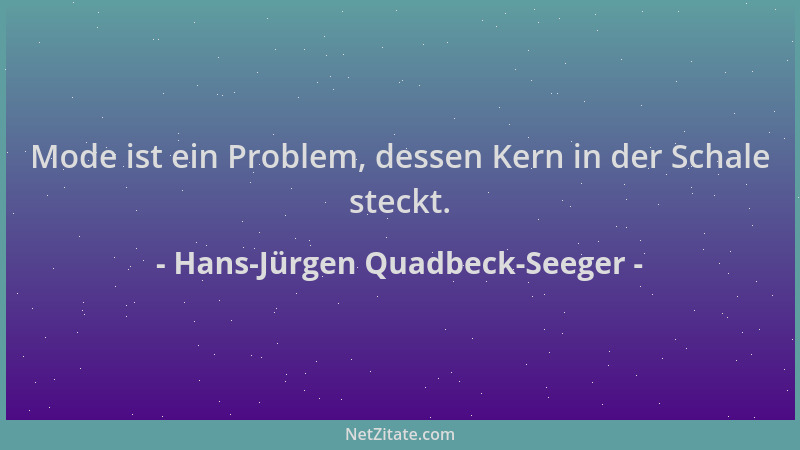 Hans-Jürgen Quadbeck-Seeger - Mode ist ein Problem, dessen Kern in der Schale steckt....