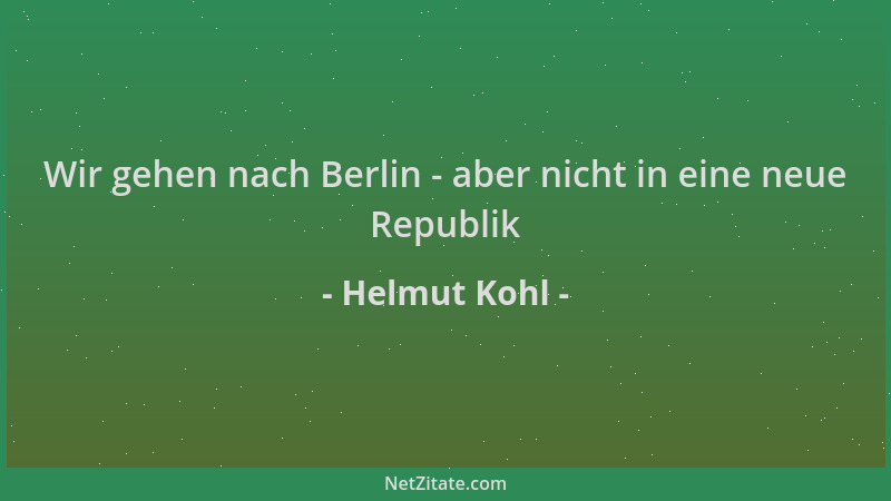 Helmut Kohl - Wir gehen nach Berlin - aber nicht in eine neue Republik...