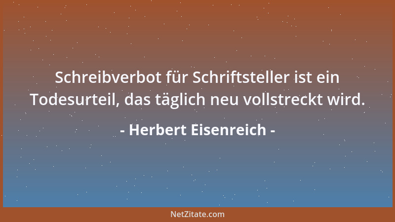 Herbert Eisenreich - Schreibverbot für Schriftsteller ist ein Todesurteil, das täglich neu vollstreckt wird....