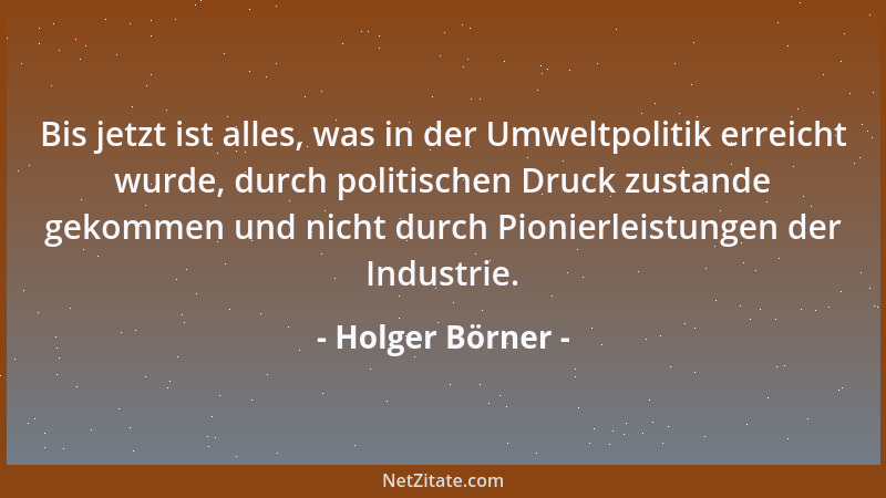 Holger Börner - Bis jetzt ist alles, was in der Umweltpolitik erreicht wurde, durch politischen Druck zustande gekommen und...