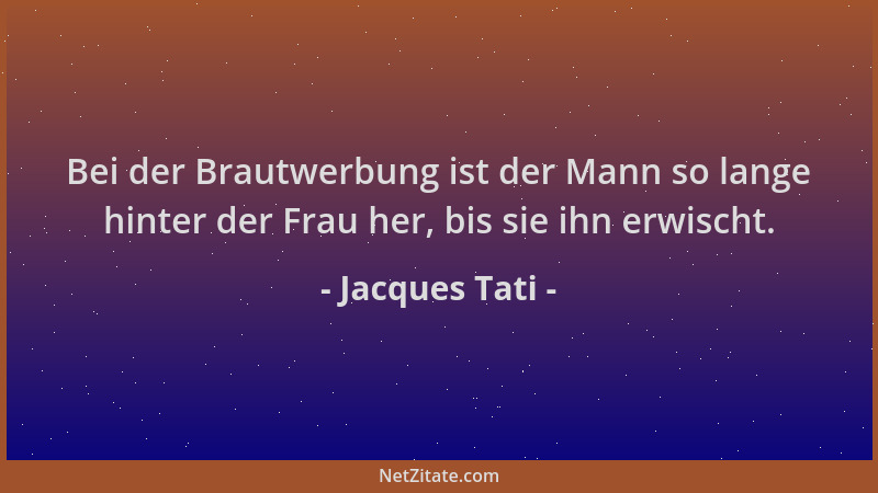 Jacques Tati - Bei der Brautwerbung ist der Mann so lange hinter der Frau her, bis sie ihn erwischt....