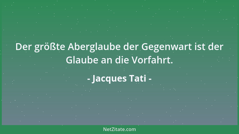 Jacques Tati - Der größte Aberglaube der Gegenwart ist der Glaube an die Vorfahrt....