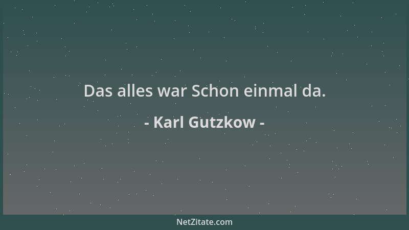 Karl Gutzkow - Das alles war Schon einmal da....