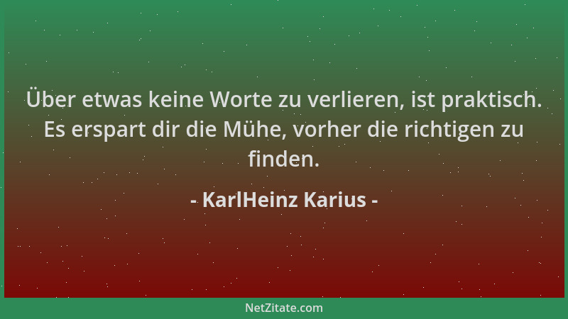 KarlHeinz Karius - Über etwas keine Worte zu verlieren, ist praktisch. Es erspart dir die Mühe, vorher die richtigen zu fin...