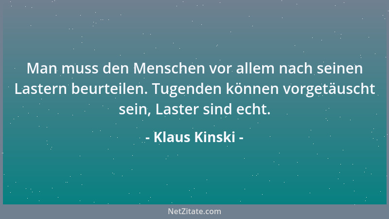 Klaus Kinski - Man muss den Menschen vor allem nach seinen Lastern beurteilen. Tugenden können vorgetäuscht sein, Laster si...