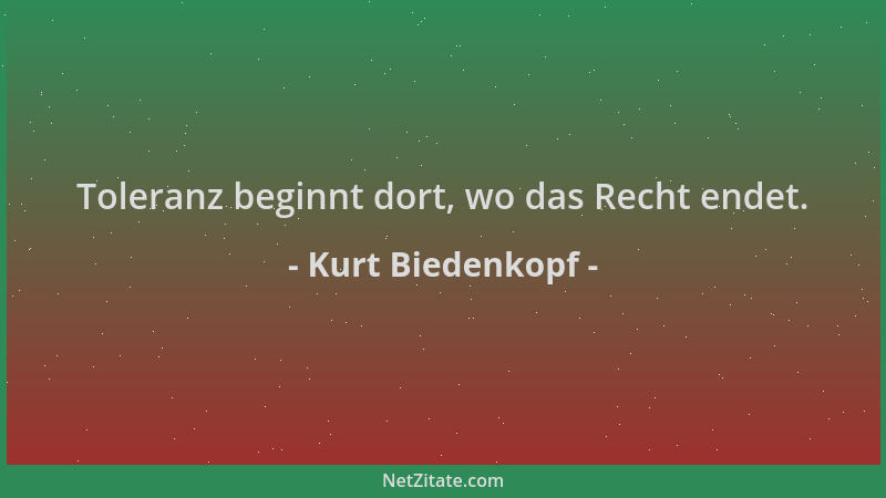 Kurt Biedenkopf - Toleranz beginnt dort, wo das Recht endet....