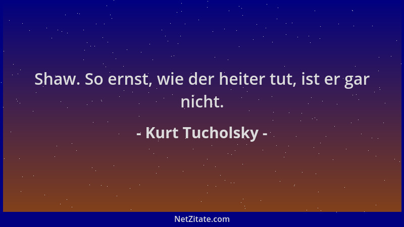 Kurt Tucholsky - Shaw. So ernst, wie der heiter tut, ist er gar nicht....