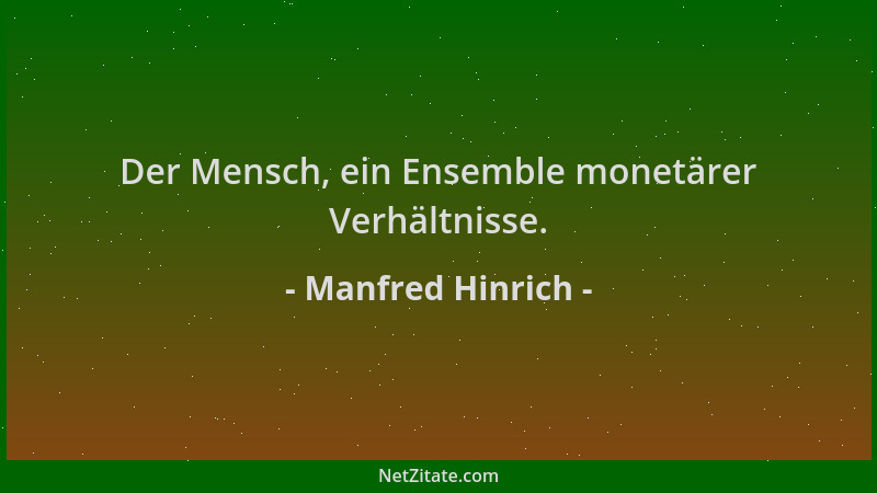 Manfred Hinrich - Der Mensch, ein Ensemble monetärer Verhältnisse....