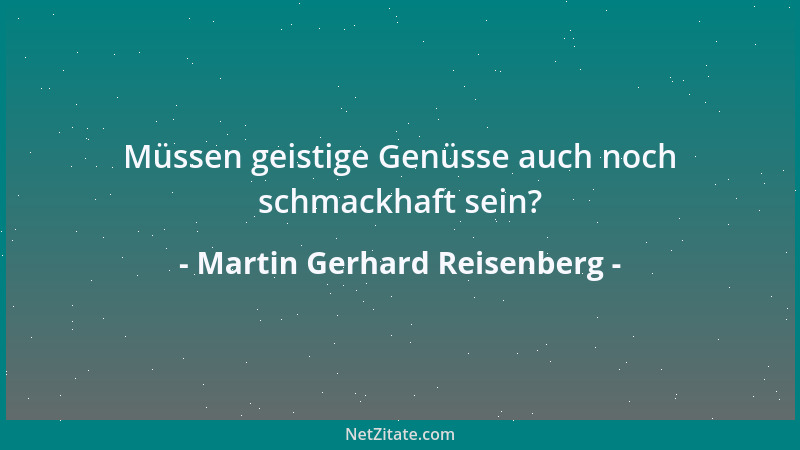 Martin Gerhard Reisenberg - Was einer satt bekommt, sollte er, taktvollerweise, nicht immer dem Erbrechen überlassen....