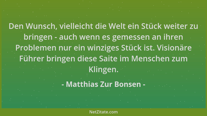 Matthias Zur Bonsen - Den Wunsch, vielleicht die Welt ein Stück weiter zu bringen - auch wenn es gemessen an ihren Probleme...
