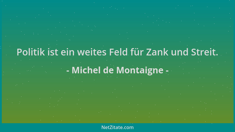 Michel de Montaigne - Politik ist ein weites Feld für Zank und Streit....