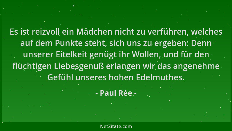 Paul Rée - Es ist reizvoll ein Mädchen nicht zu verführen, welches auf dem Punkte steht, sich uns zu ergeben: Denn unserer...
