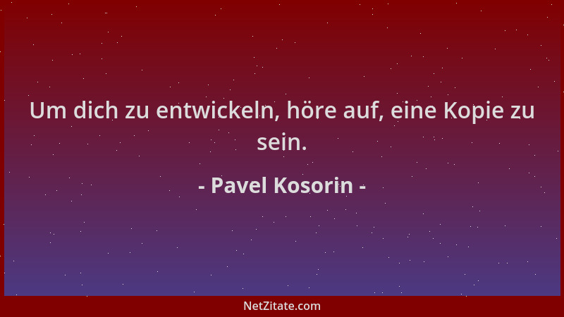 Pavel Kosorin - Um dich zu entwickeln, höre auf, eine Kopie zu sein....