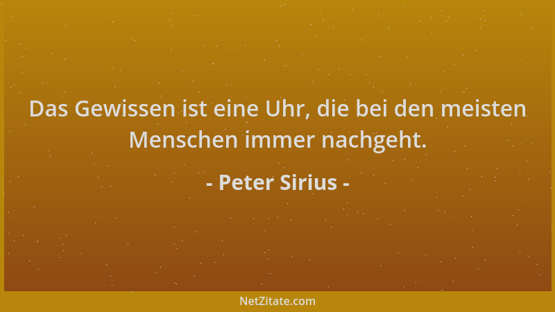 Peter Sirius - Das Gewissen ist eine Uhr, die bei den meisten Menschen immer nachgeht....