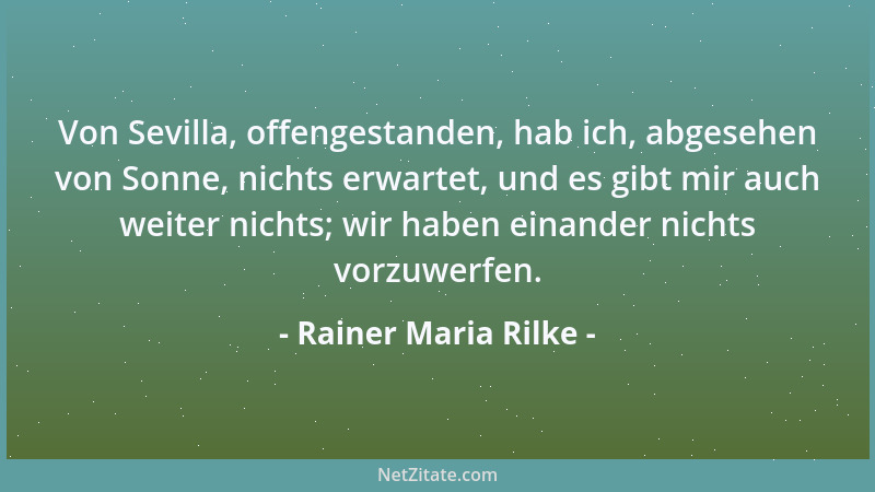 Rainer Maria Rilke - Von Sevilla, offengestanden, hab ich, abgesehen von Sonne, nichts erwartet, und es gibt mir auch weite...