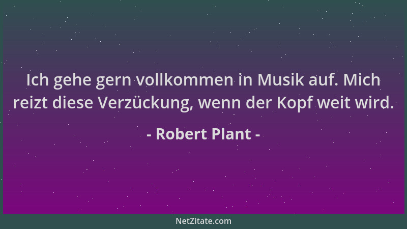 Robert Plant - Ich gehe gern vollkommen in Musik auf. Mich reizt diese Verzückung, wenn der Kopf weit wird....