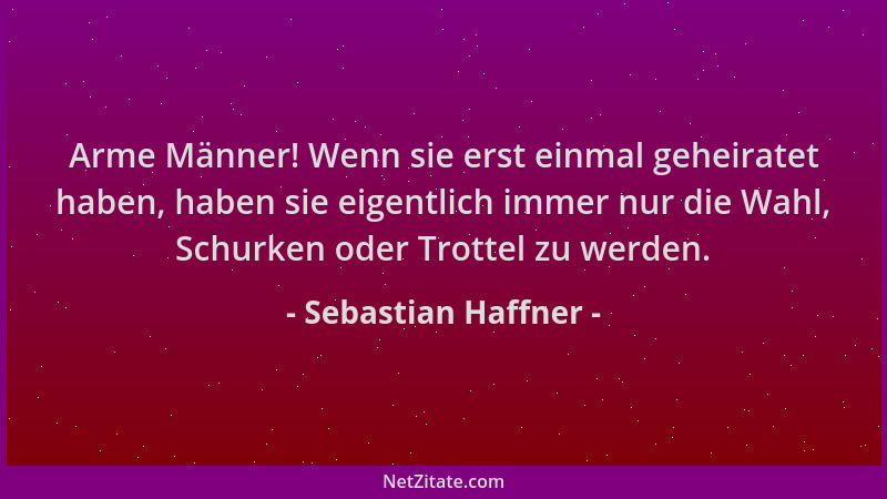 Sebastian Haffner - Arme Männer! Wenn sie erst einmal geheiratet haben, haben sie eigentlich immer nur die Wahl, Schurken o...