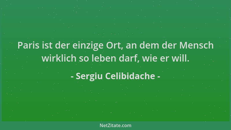 Sergiu Celibidache - Paris ist der einzige Ort, an dem der Mensch wirklich so leben darf, wie er will....
