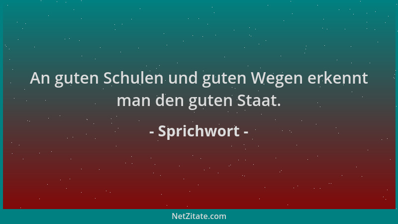 Sprichwort - An guten Schulen und guten Wegen erkennt man den guten Staat....