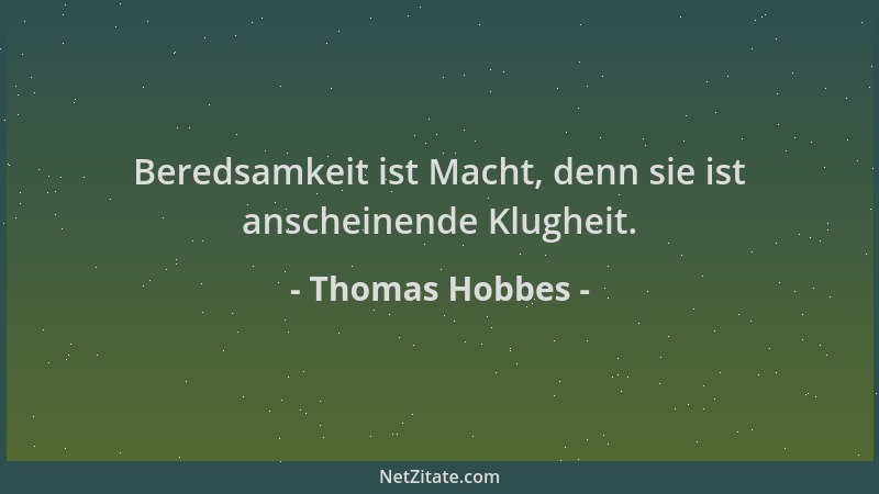 Thomas Hobbes - Beredsamkeit ist Macht, denn sie ist anscheinende Klugheit....