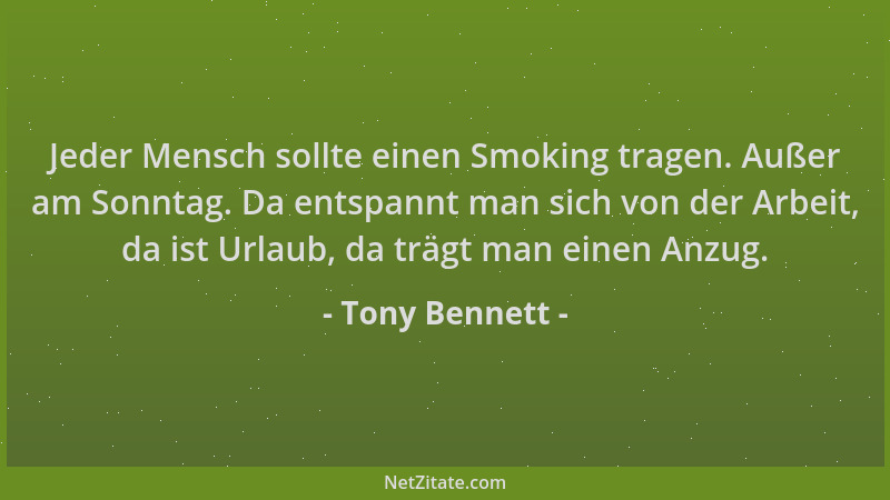 Tony Bennett - Jeder Mensch sollte einen Smoking tragen. Außer am Sonntag. Da entspannt man sich von der Arbeit, da ist Url...