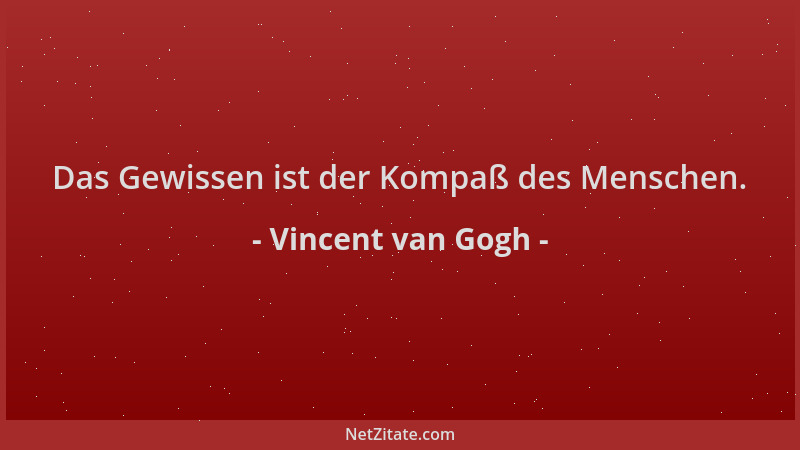 Vincent van Gogh - Das Gewissen ist der Kompaß des Menschen....