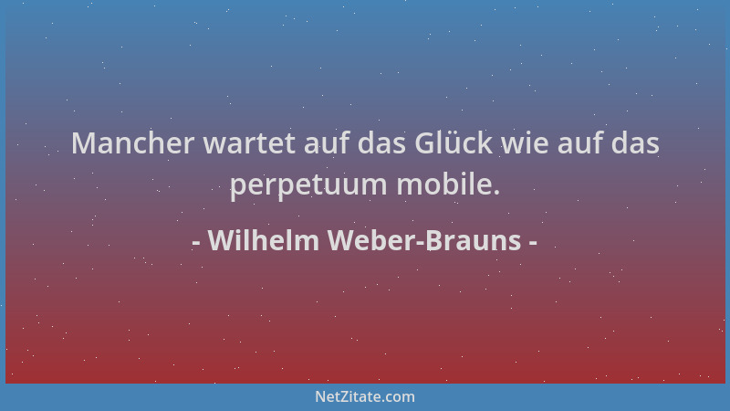 Wilhelm Weber-Brauns - Mancher wartet auf das Glück wie auf das perpetuum mobile....