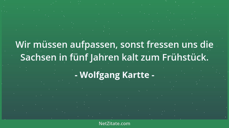 Wolfgang Kartte - Wir müssen aufpassen, sonst fressen uns die Sachsen in fünf Jahren kalt zum Frühstück....