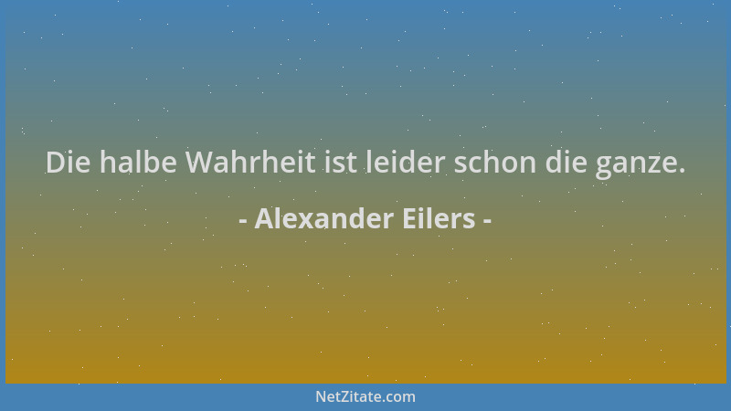 Alexander Eilers - Die halbe Wahrheit ist leider schon die ganze....
