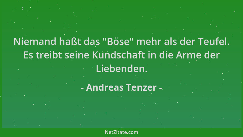 Andreas Tenzer - Niemand haßt das  "Böse " mehr als der Teufel. Es treibt seine Kundschaft in die Arme der Liebenden....