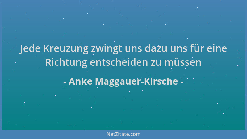 Anke Maggauer-Kirsche - Jede Kreuzung zwingt uns dazu uns für eine Richtung entscheiden zu müssen...