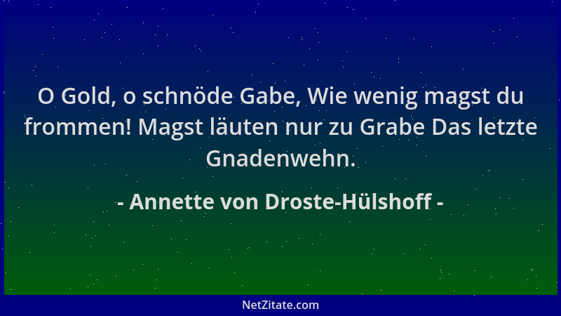 Annette von Droste-Hülshoff - O Gold, o schnöde Gabe, Wie wenig magst du frommen! Magst läuten nur zu Grabe Das letzte Gnad...