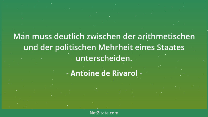 Antoine de Rivarol - Man muss deutlich zwischen der arithmetischen und der politischen Mehrheit eines Staates unterscheiden...