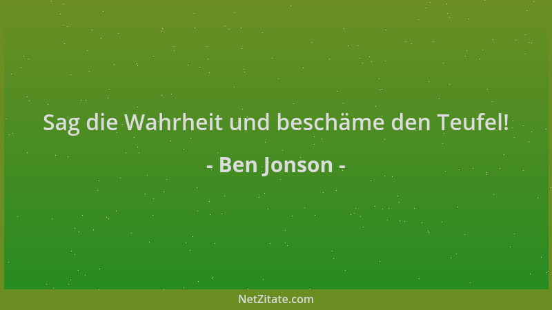 Ben Jonson - Sag die Wahrheit und beschäme den Teufel!...