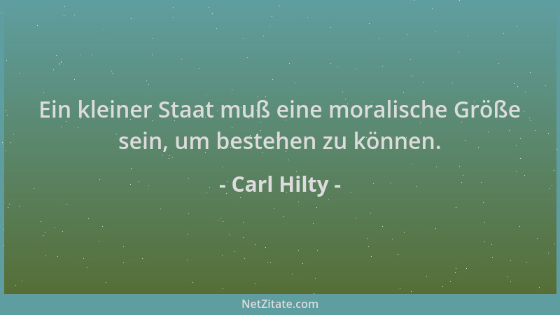 Carl Hilty - Ein kleiner Staat muß eine moralische Größe sein, um bestehen zu können....
