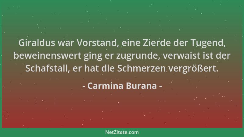 Carmina Burana - Giraldus war Vorstand, eine Zierde der Tugend, beweinenswert ging er zugrunde, verwaist ist der Schafstall...