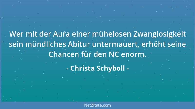 Christa Schyboll - Wer mit der Aura einer mühelosen Zwanglosigkeit sein mündliches Abitur untermauert, erhöht seine Chancen...