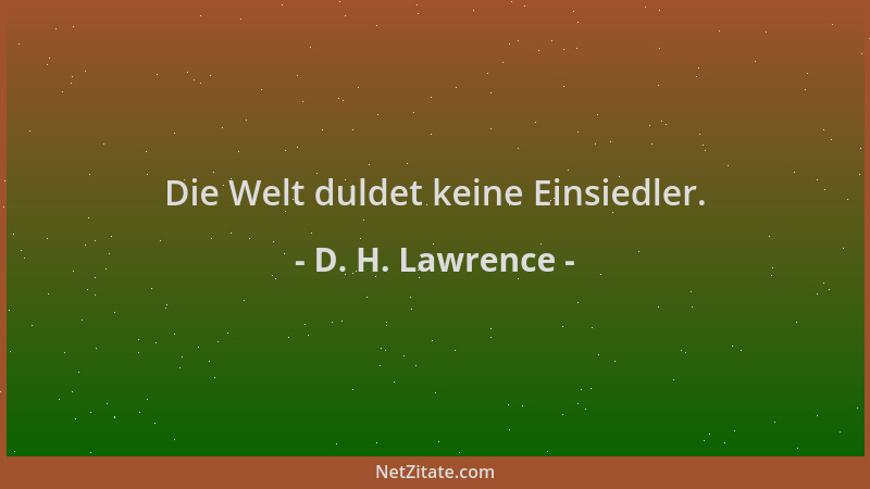 D. H. Lawrence - Die Welt duldet keine Einsiedler....