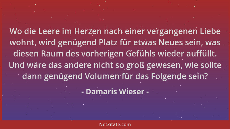 Damaris Wieser - Wo die Leere im Herzen nach einer vergangenen Liebe wohnt, wird genügend Platz für etwas Neues sein, was d...