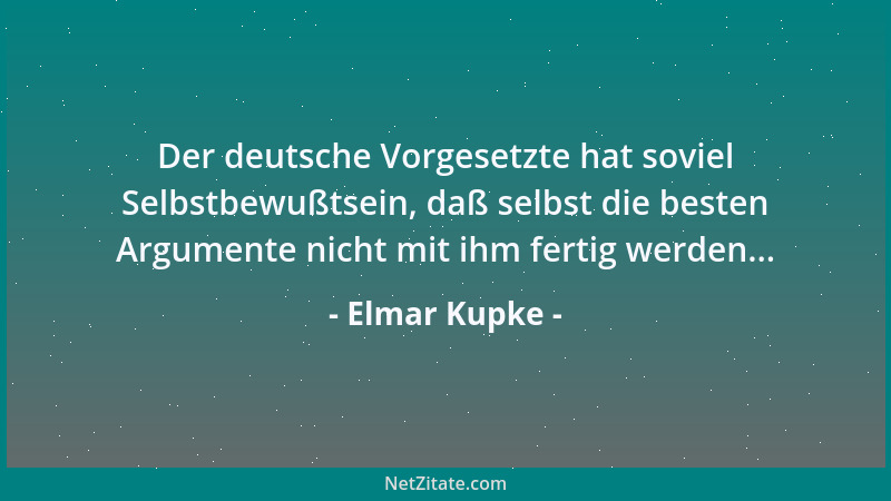 Elmar Kupke - Der deutsche Vorgesetzte hat soviel Selbstbewußtsein, daß selbst die besten Argumente nicht mit ihm fertig we...