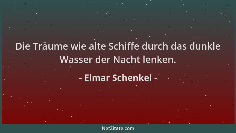 Elmar Schenkel - Die Träume wie alte Schiffe durch das dunkle Wasser der Nacht lenken....