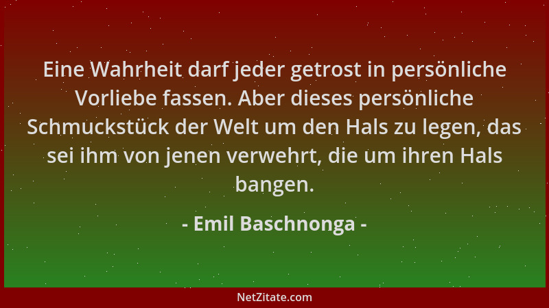 Emil Baschnonga - Eine Wahrheit darf jeder getrost in persönliche Vorliebe fassen. Aber dieses persönliche Schmuckstück der...